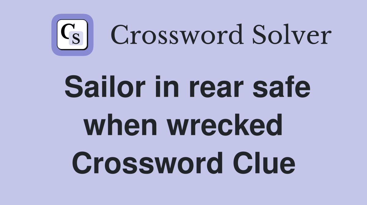 Sailor in rear safe when wrecked Crossword Clue