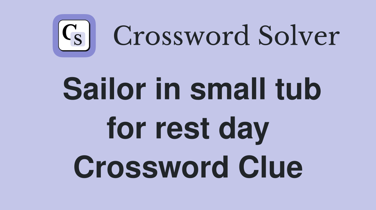 Sailor in small tub for rest day Crossword Clue