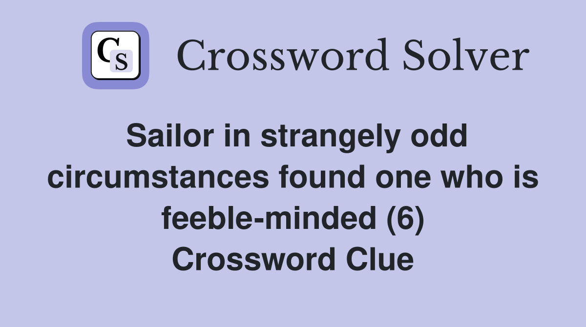 Sailor in strangely odd circumstances found one who is feeble-minded (6) Crossword Clue