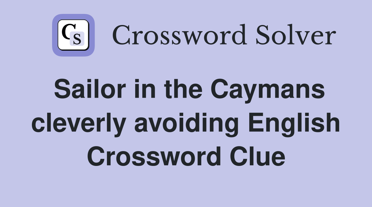Sailor in the Caymans cleverly avoiding English Crossword Clue