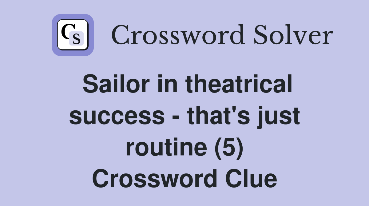 Sailor in theatrical success - that's just routine (5) Crossword Clue