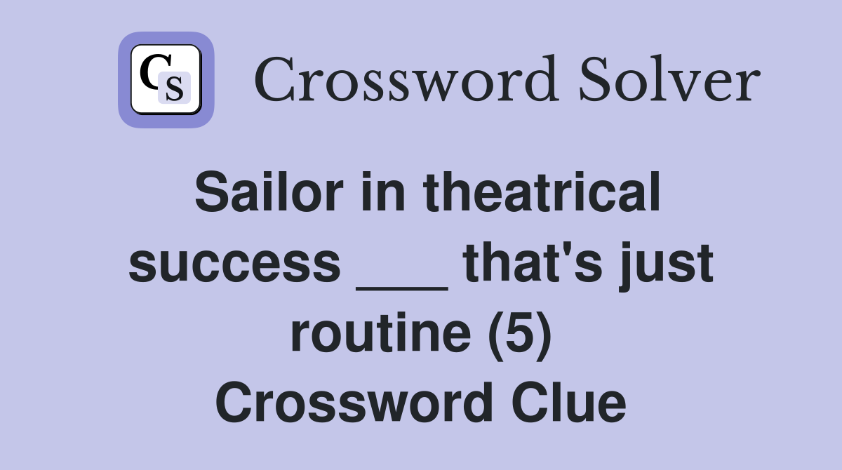 Sailor in theatrical success ___ that's just routine (5) Crossword Clue