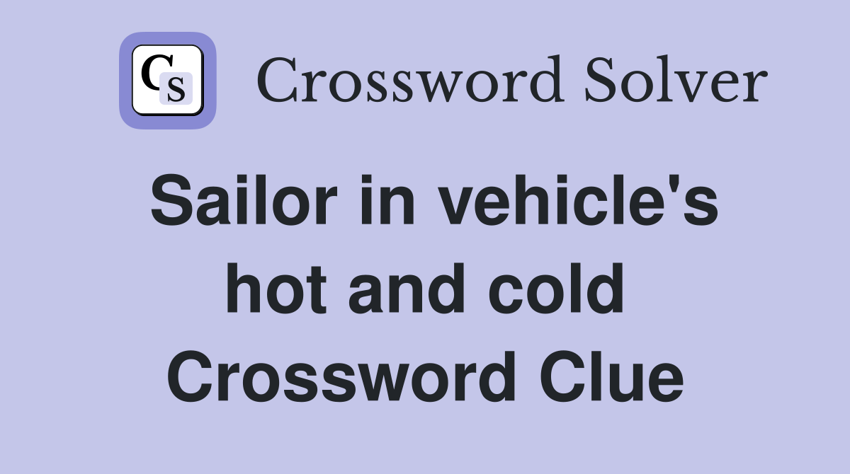 Sailor in vehicle's hot and cold Crossword Clue
