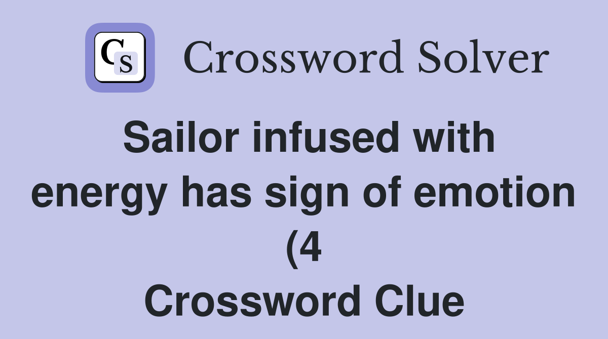 Sailor infused with energy has sign of emotion (4) Crossword Clue Sailor infused with energy has sign of emotion (4) Crossword Clue