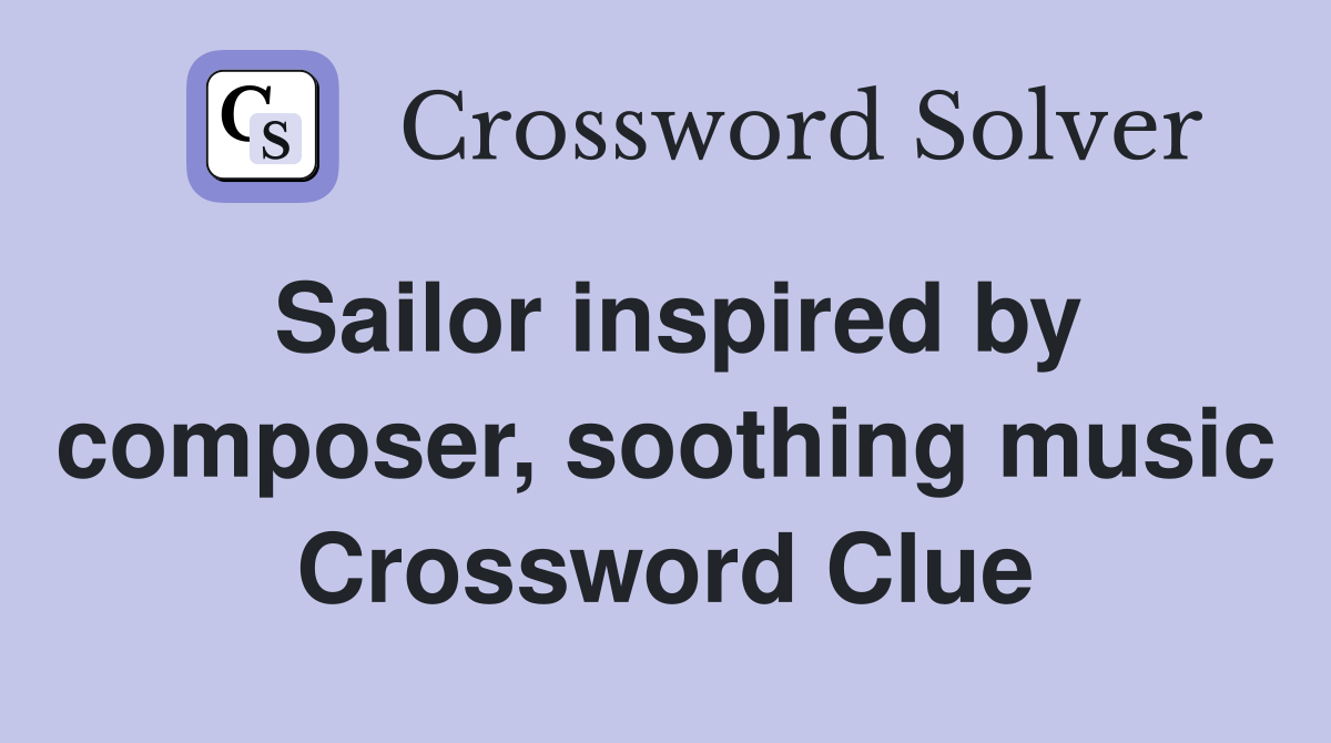 Sailor inspired by composer, soothing music Crossword Clue