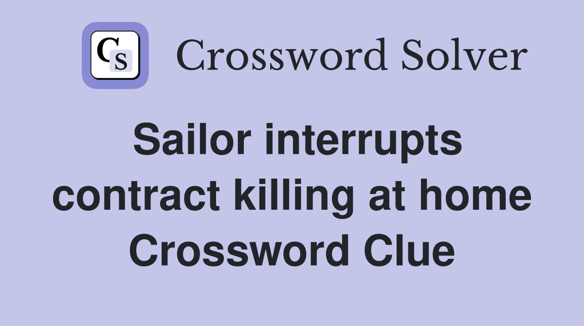 Sailor interrupts contract killing at home Crossword Clue