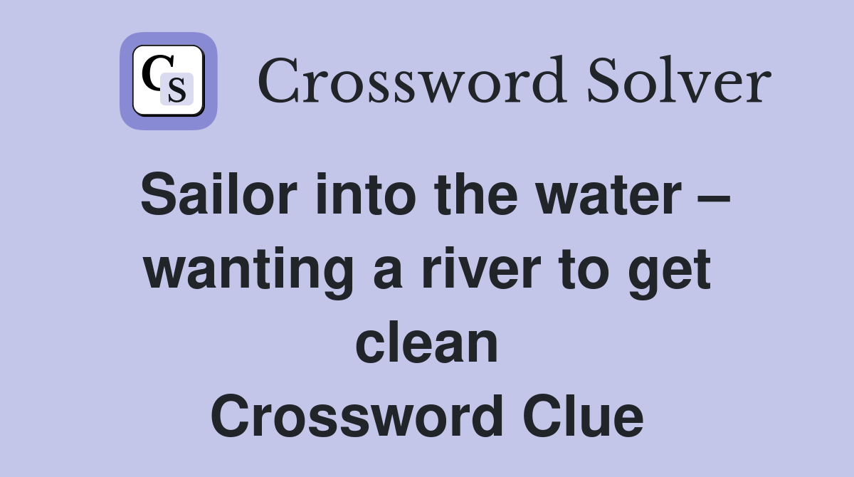 Sailor into the water – wanting a river to get clean Crossword Clue