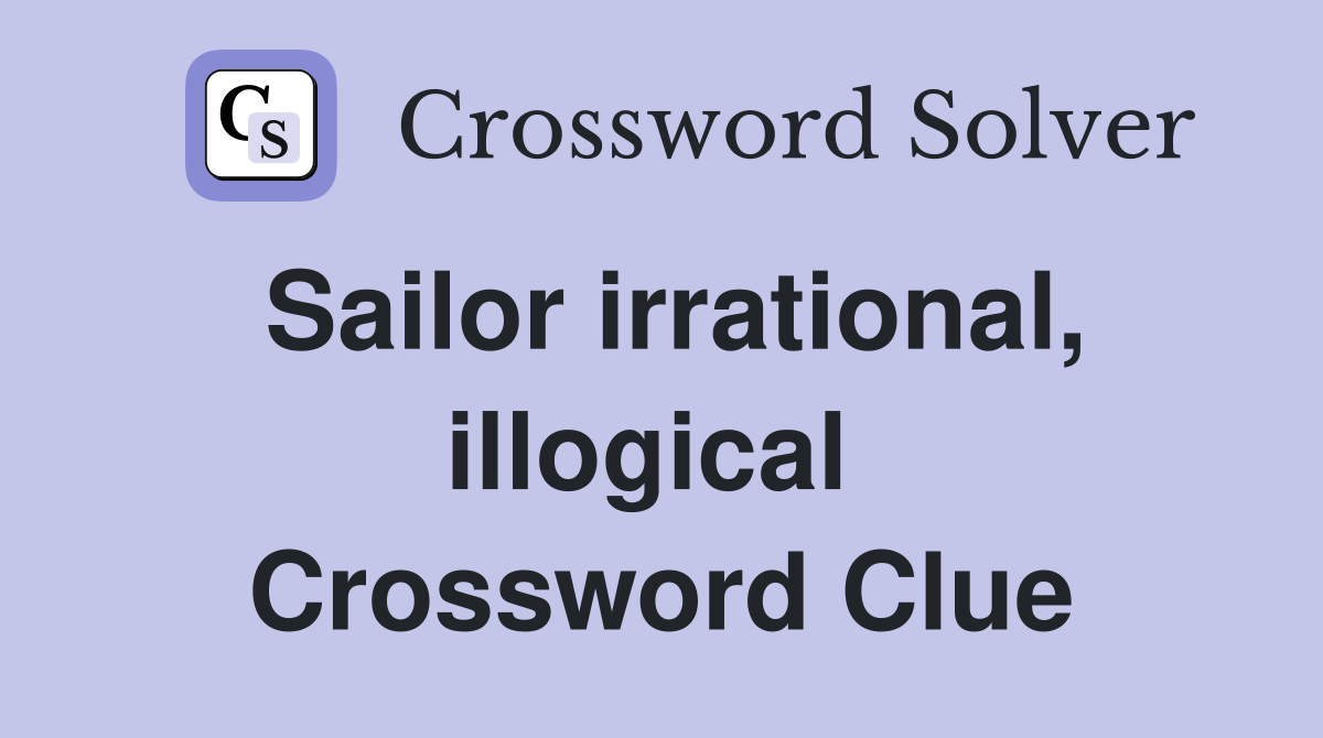 Sailor irrational, illogical  Crossword Clue