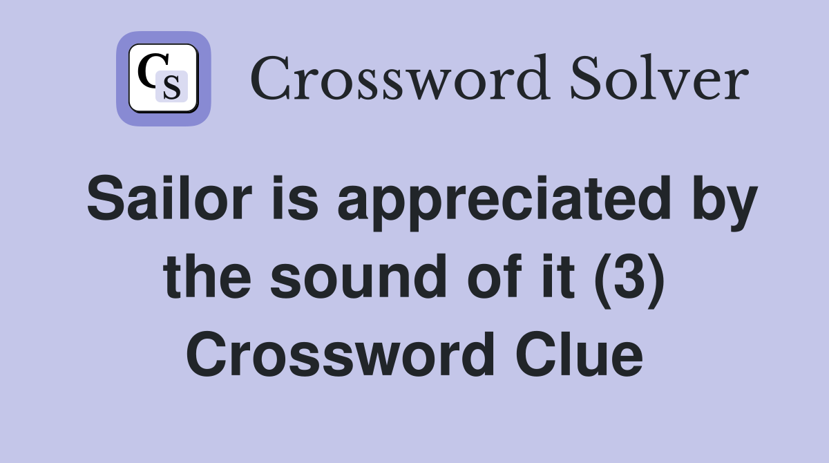 Sailor is appreciated by the sound of it (3) Crossword Clue