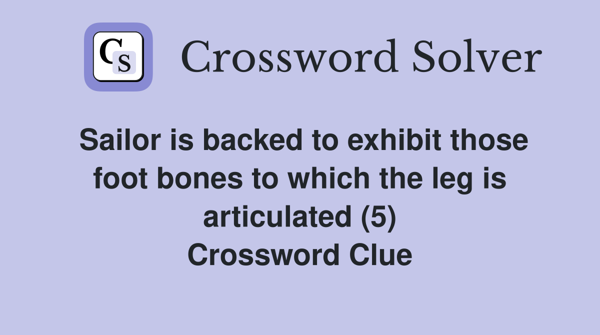 Sailor is backed to exhibit those foot bones to which the leg is articulated (5) Crossword Clue