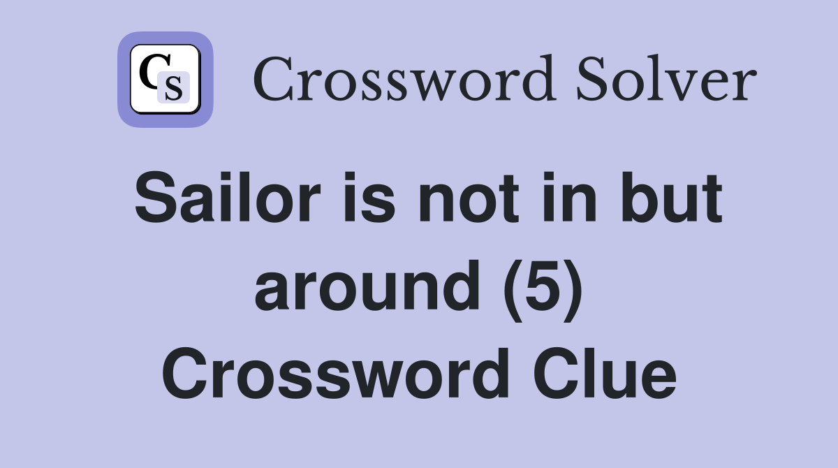 Sailor is not in but around (5) Crossword Clue