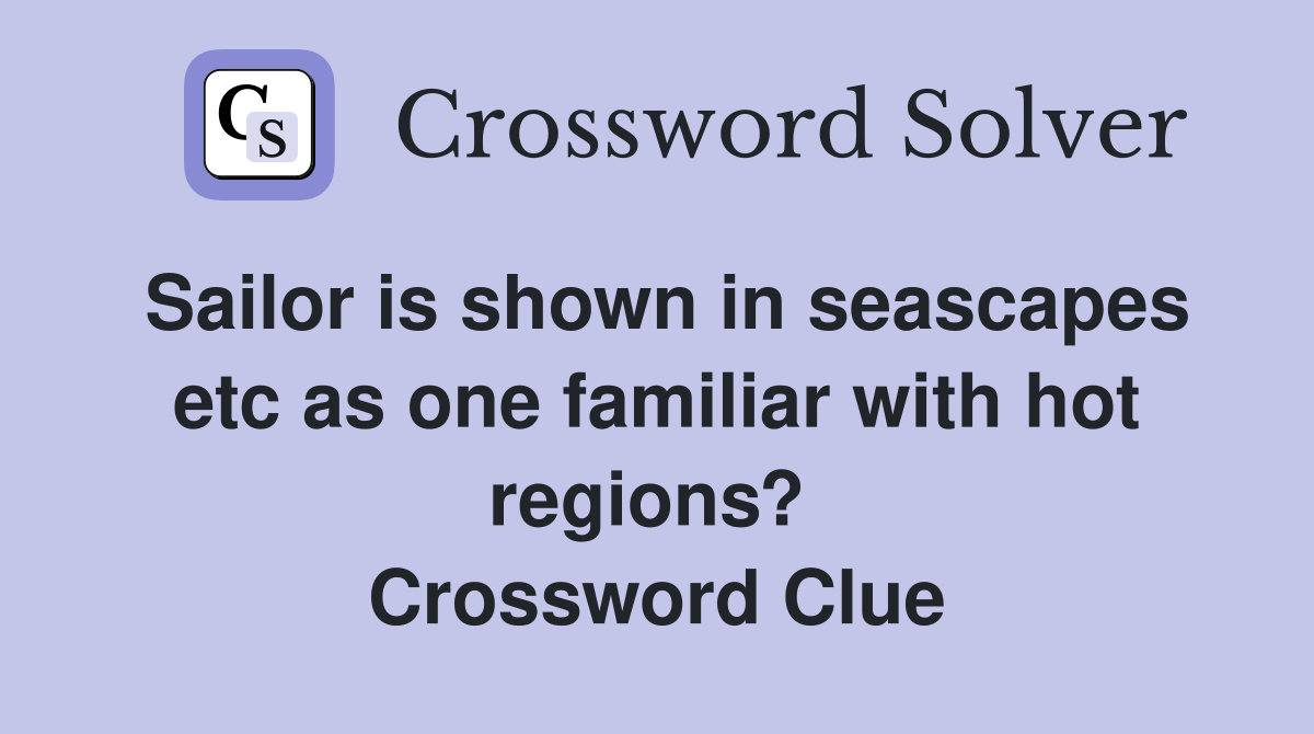 Sailor is shown in seascapes etc as one familiar with hot regions?  Crossword Clue