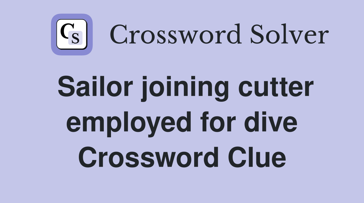 Sailor joining cutter employed for dive Crossword Clue