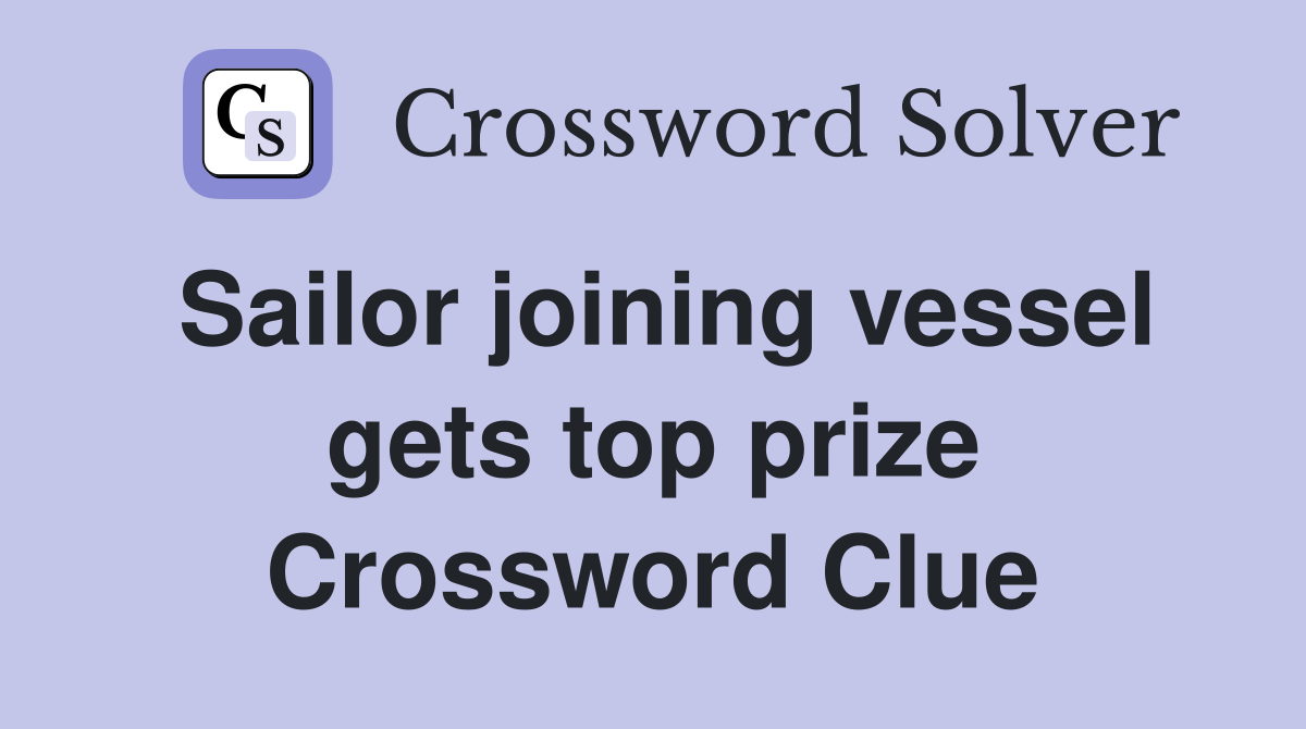 Sailor joining vessel gets top prize Crossword Clue