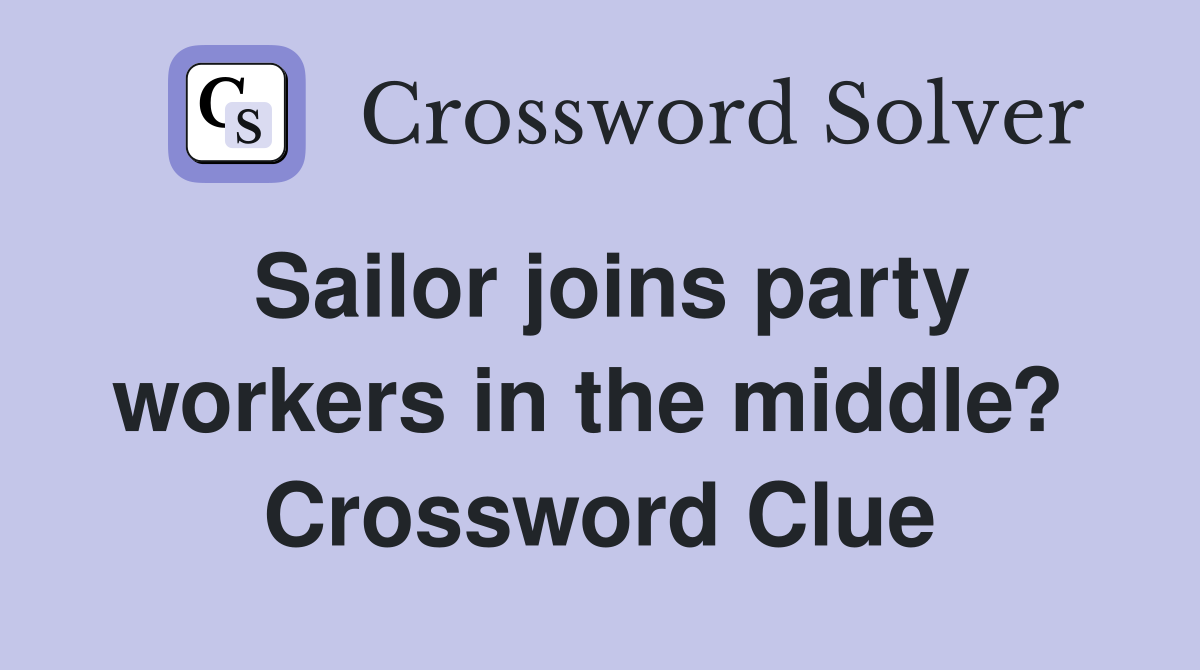 Sailor joins party workers in the middle?  Crossword Clue