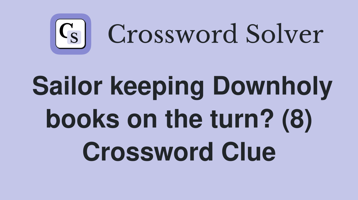 Sailor keeping Downholy books on the turn? (8) Crossword Clue