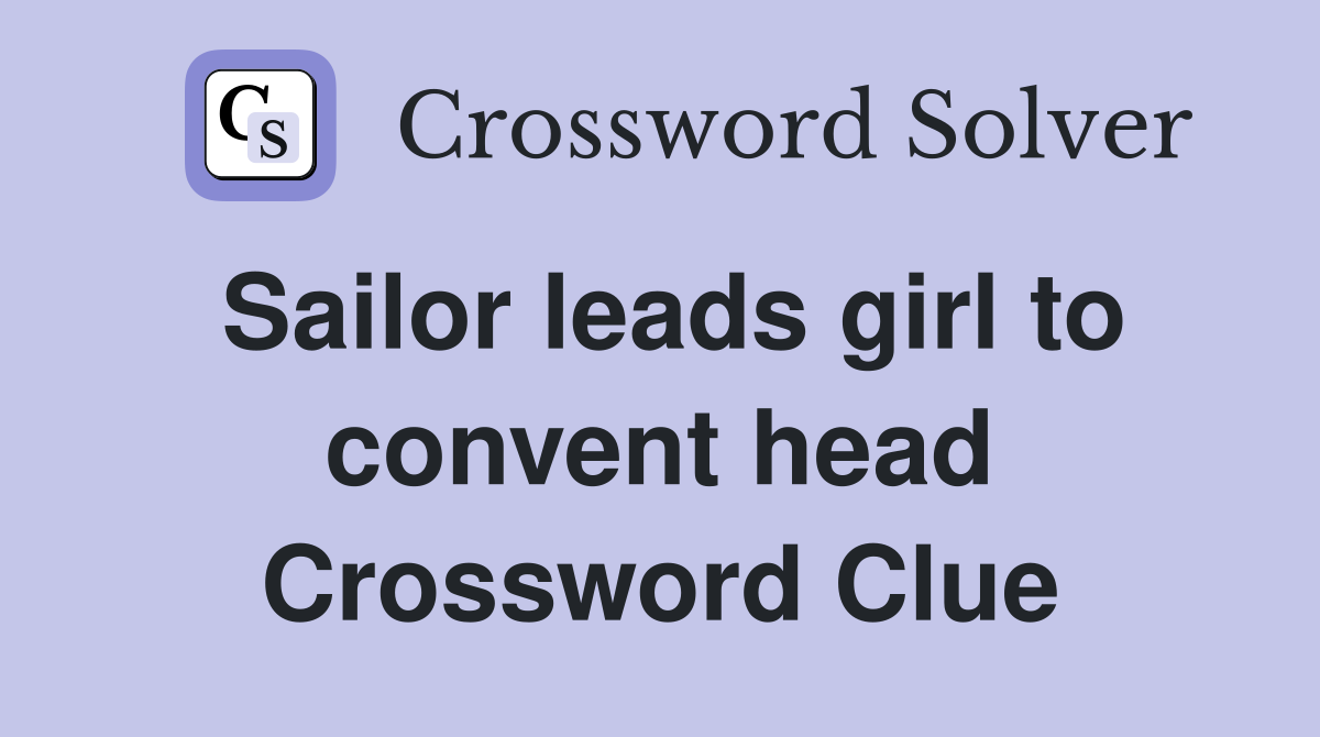 Sailor leads girl to convent head Crossword Clue