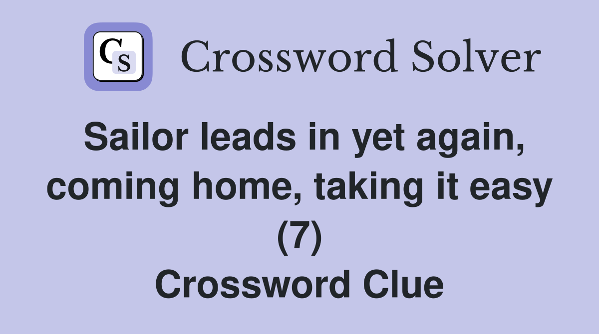 Sailor leads in yet again, coming home, taking it easy (7) Crossword Clue