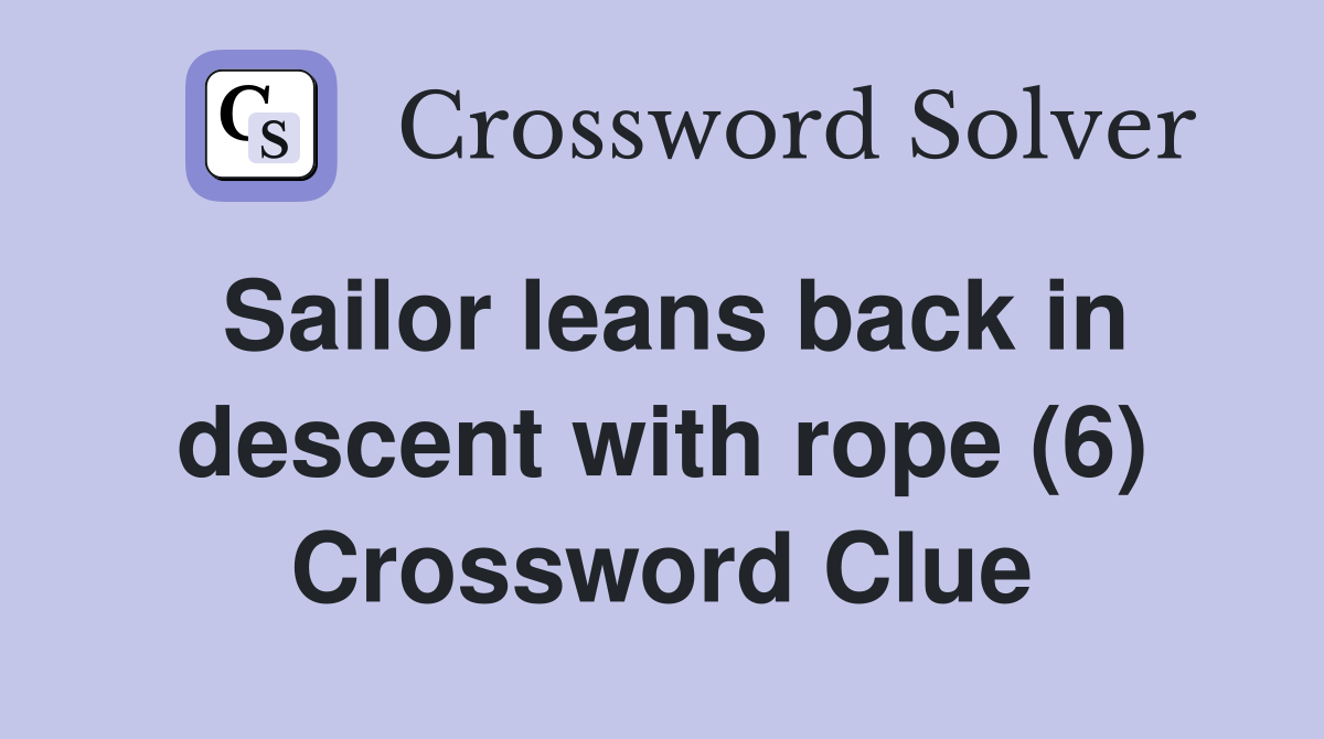 Sailor leans back in descent with rope (6) Crossword Clue