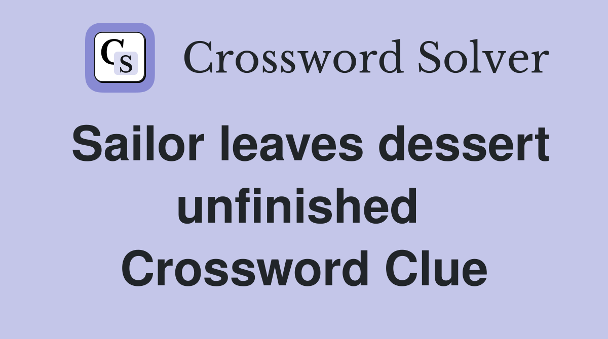 Sailor leaves dessert unfinished  Crossword Clue