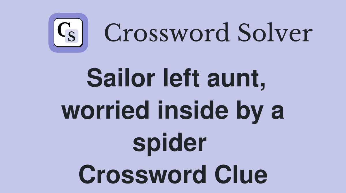 Sailor left aunt, worried inside by a spider  Crossword Clue