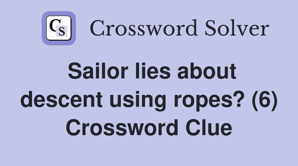 Sailor lies about descent using ropes? (6) Crossword Clue