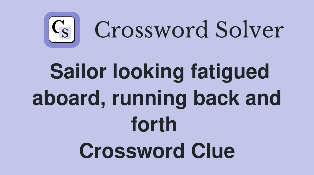 Sailor looking fatigued aboard, running back and forth  Crossword Clue