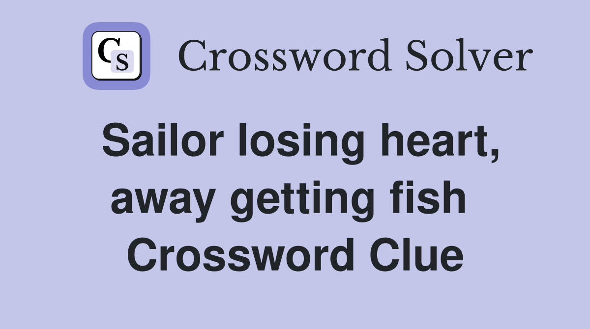 Sailor losing heart, away getting fish  Crossword Clue