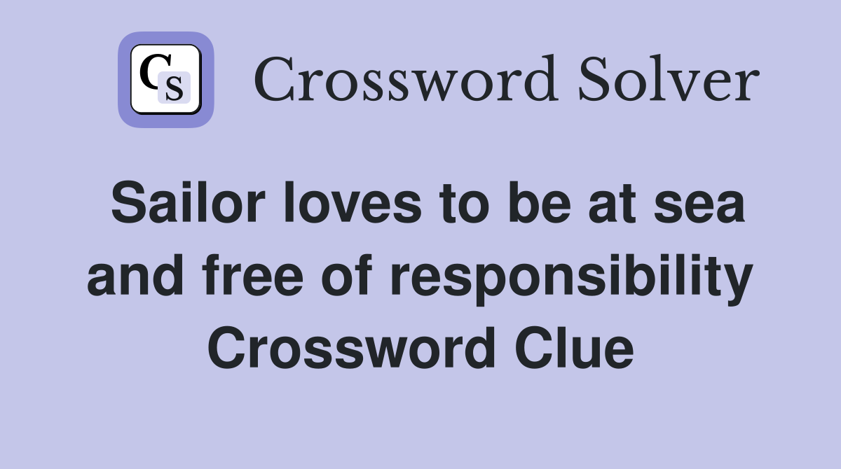 Sailor loves to be at sea and free of responsibility Crossword Clue