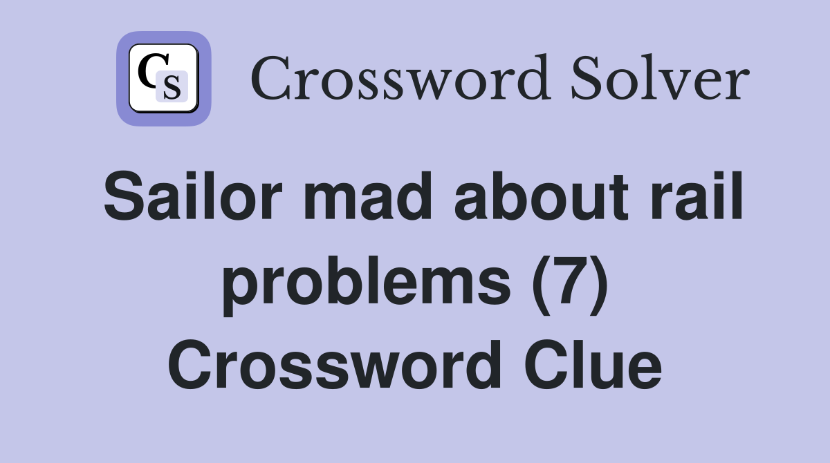 Sailor mad about rail problems (7) Crossword Clue