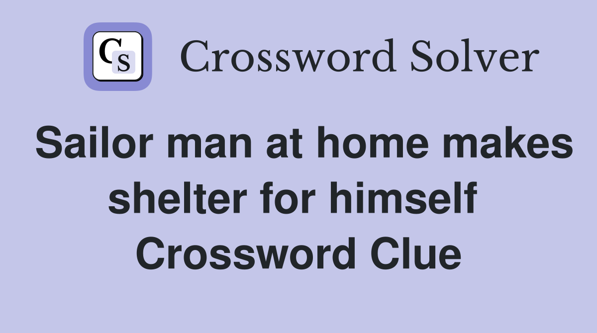 Sailor man at home makes shelter for himself  Crossword Clue
