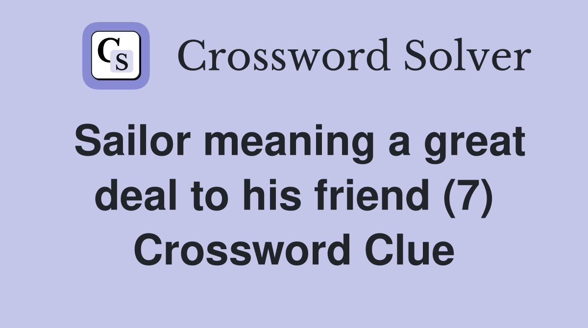 Sailor meaning a great deal to his friend (7) Crossword Clue