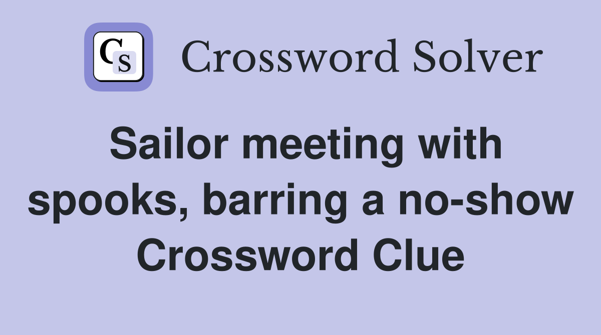 Sailor meeting with spooks, barring a no-show Crossword Clue