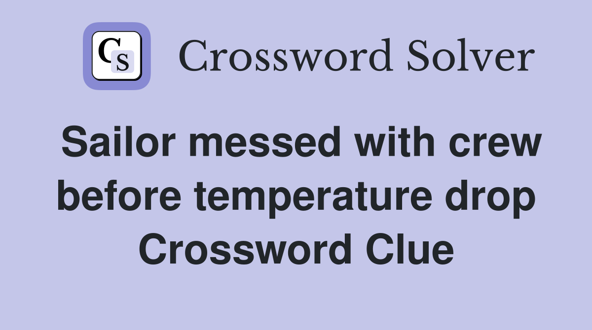 Sailor messed with crew before temperature drop Crossword Clue