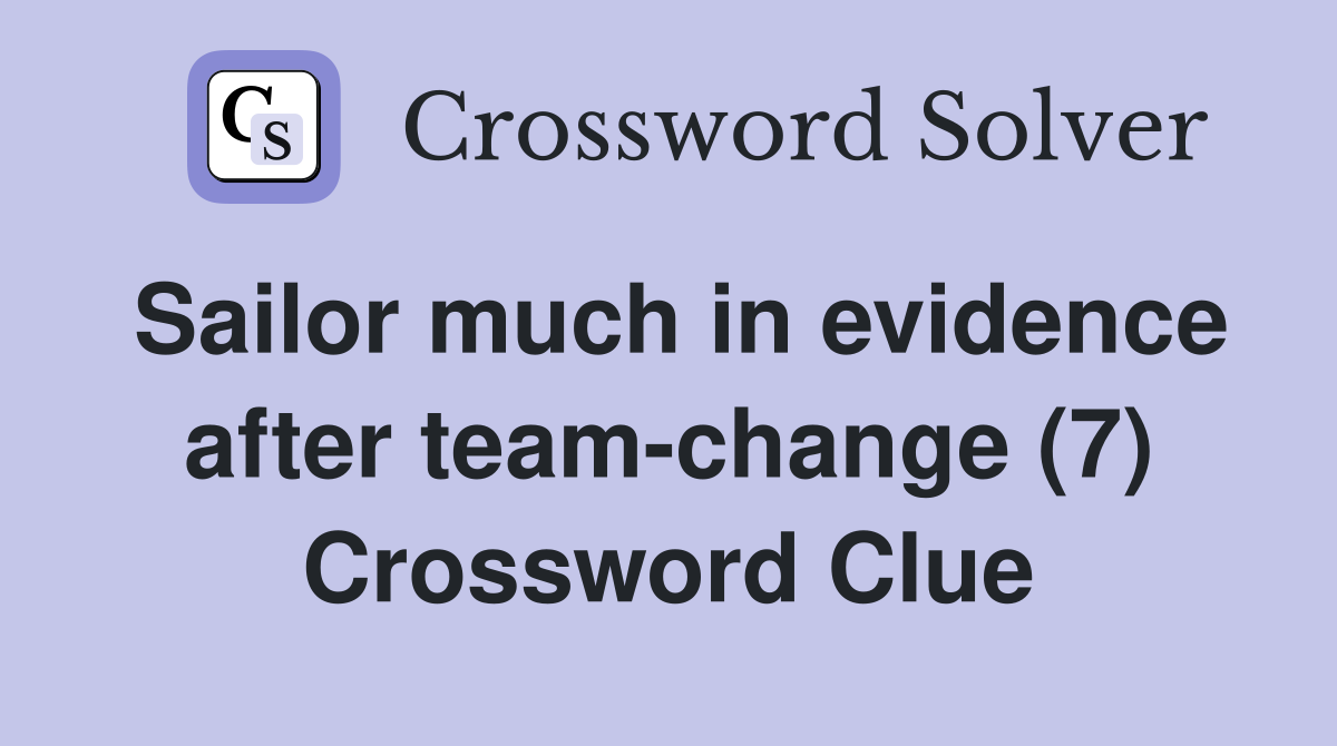 Sailor much in evidence after team-change (7) Crossword Clue