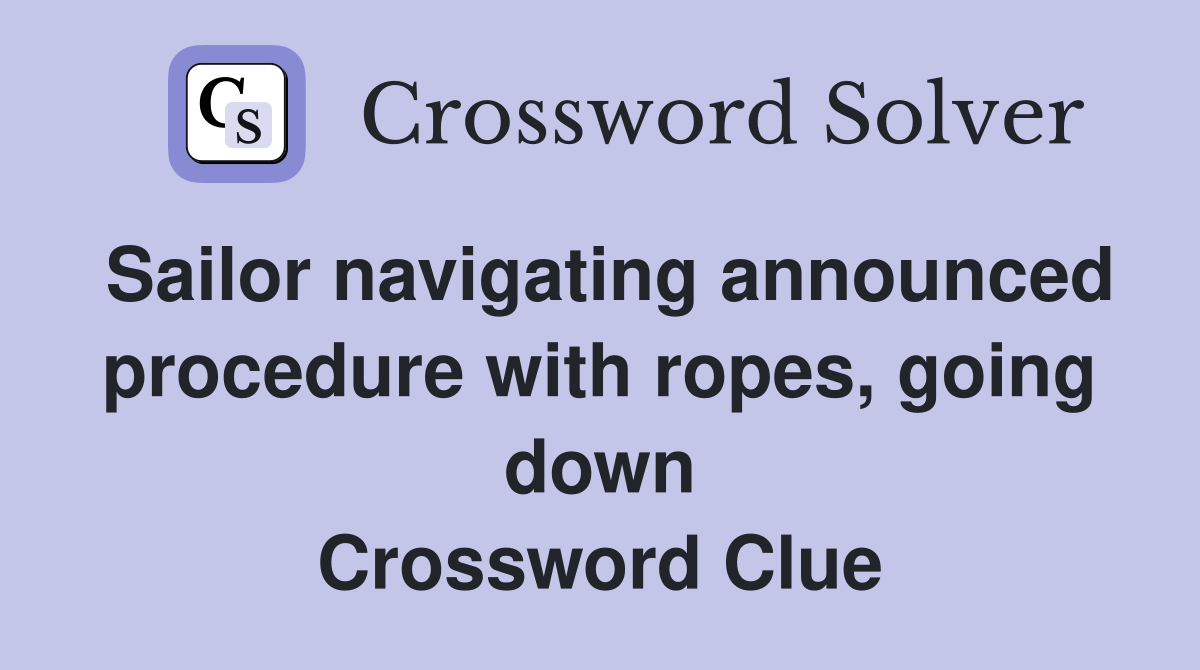 Sailor navigating announced procedure with ropes, going down Crossword Clue