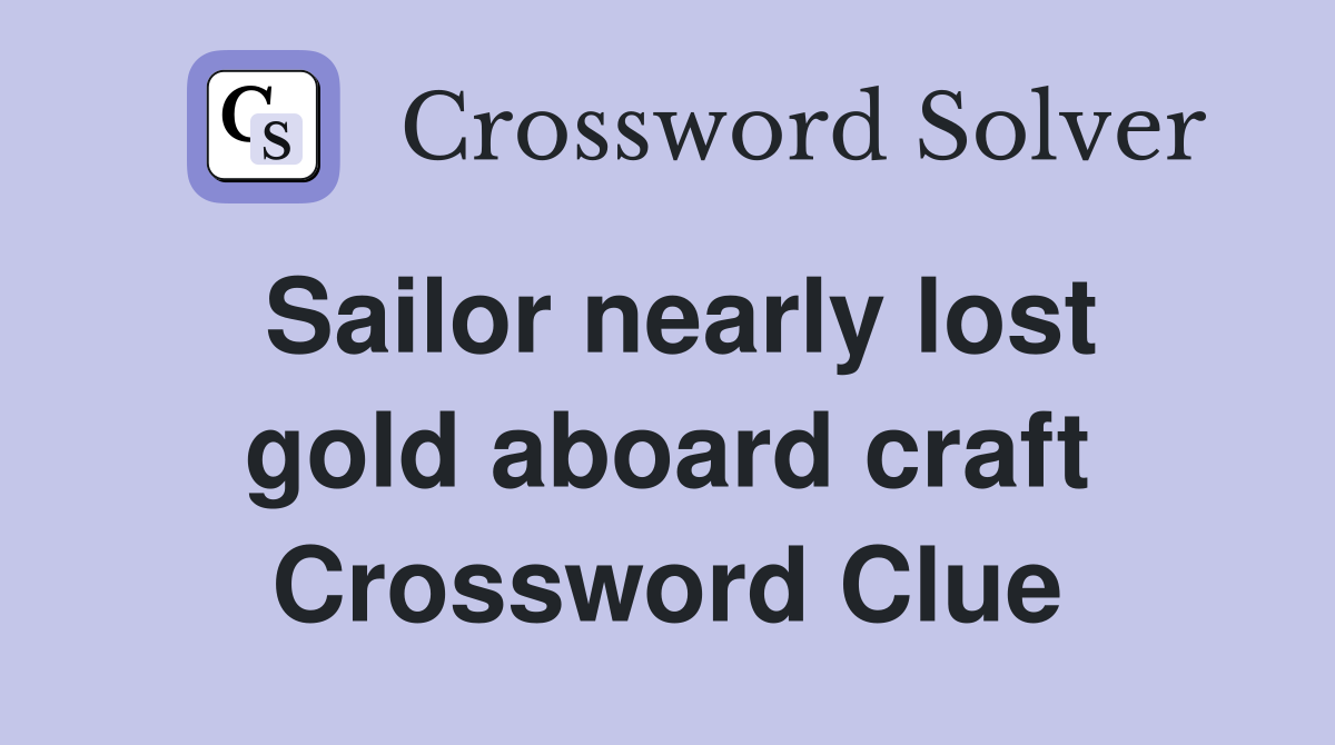 Sailor nearly lost gold aboard craft Crossword Clue