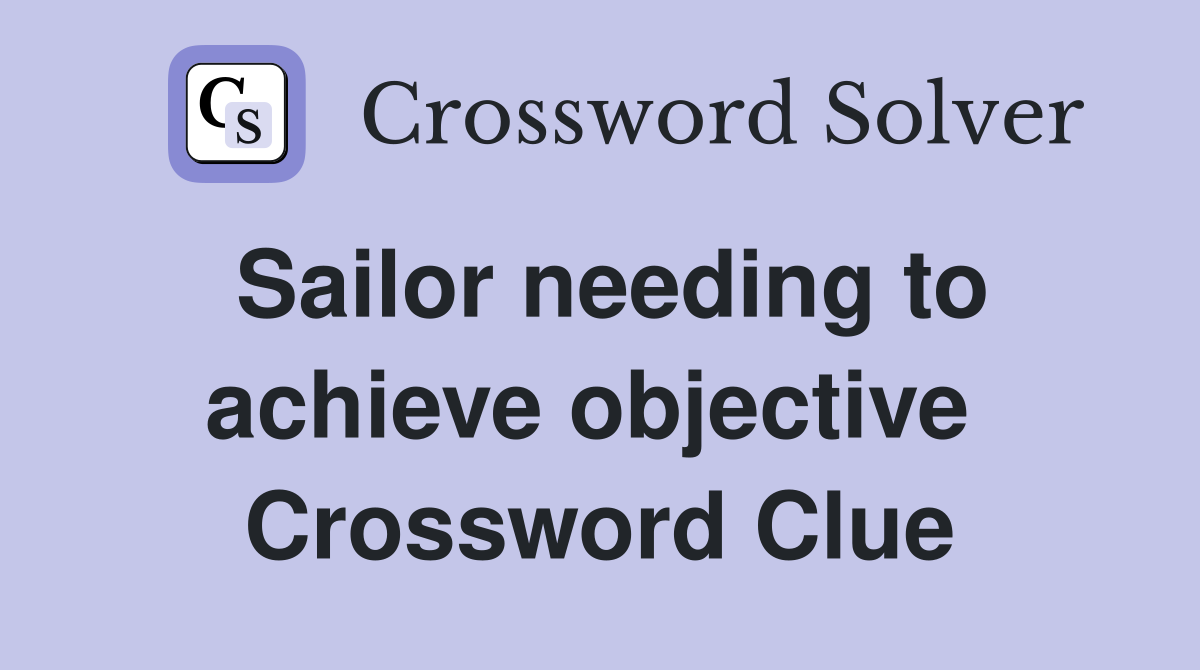 Sailor needing to achieve objective  Crossword Clue