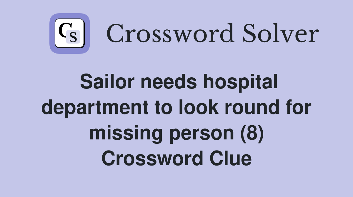 Sailor needs hospital department to look round for missing person (8) Crossword Clue