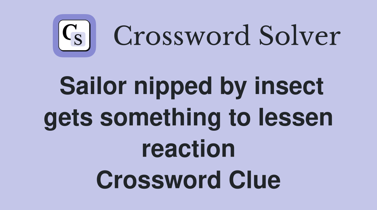 Sailor nipped by insect gets something to lessen reaction Crossword Clue