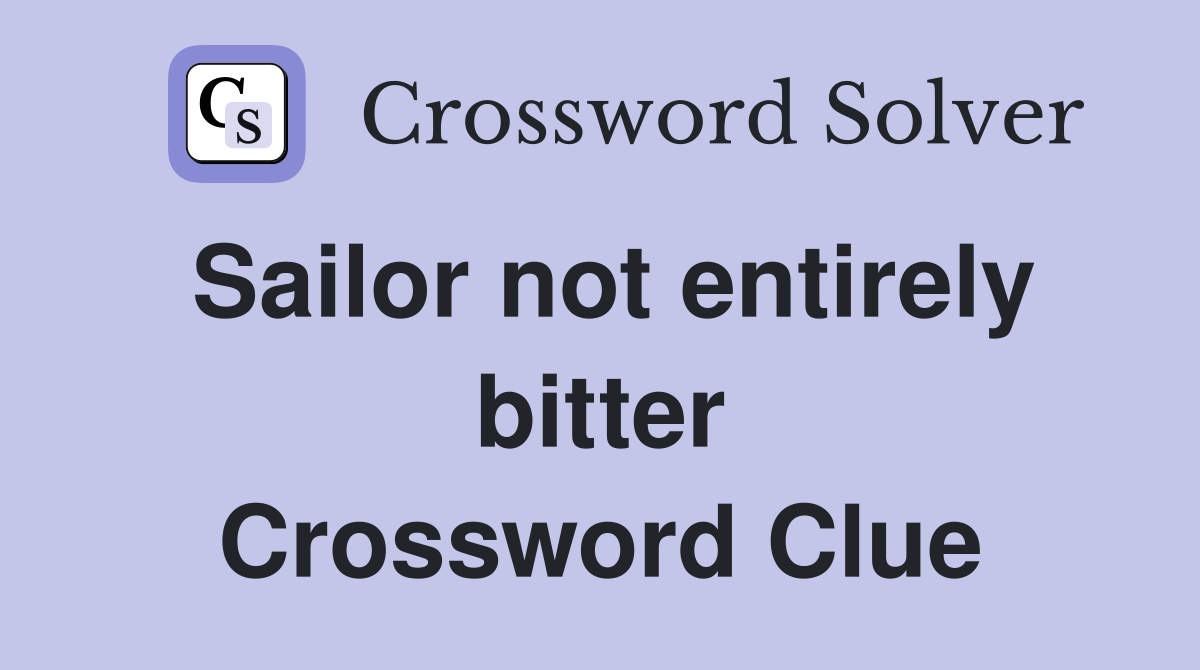 Sailor not entirely bitter Crossword Clue