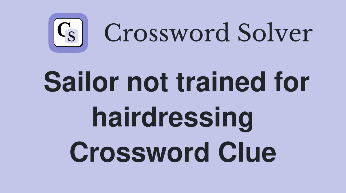 Sailor not trained for hairdressing Crossword Clue