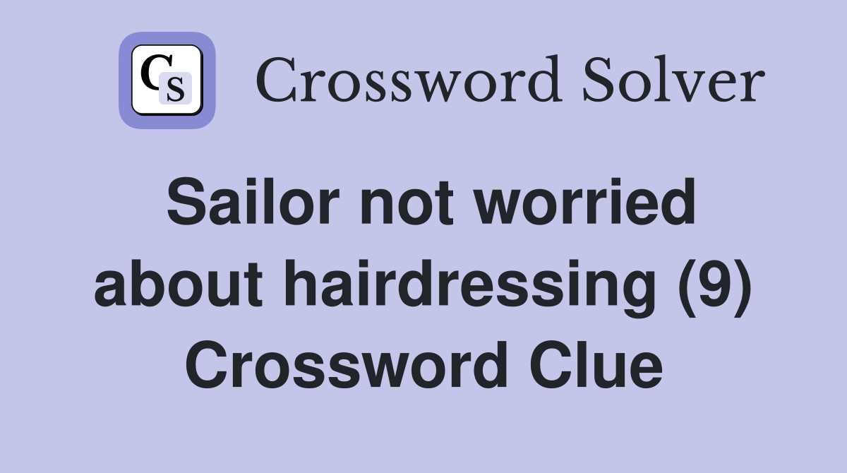 Sailor not worried about hairdressing (9) Crossword Clue