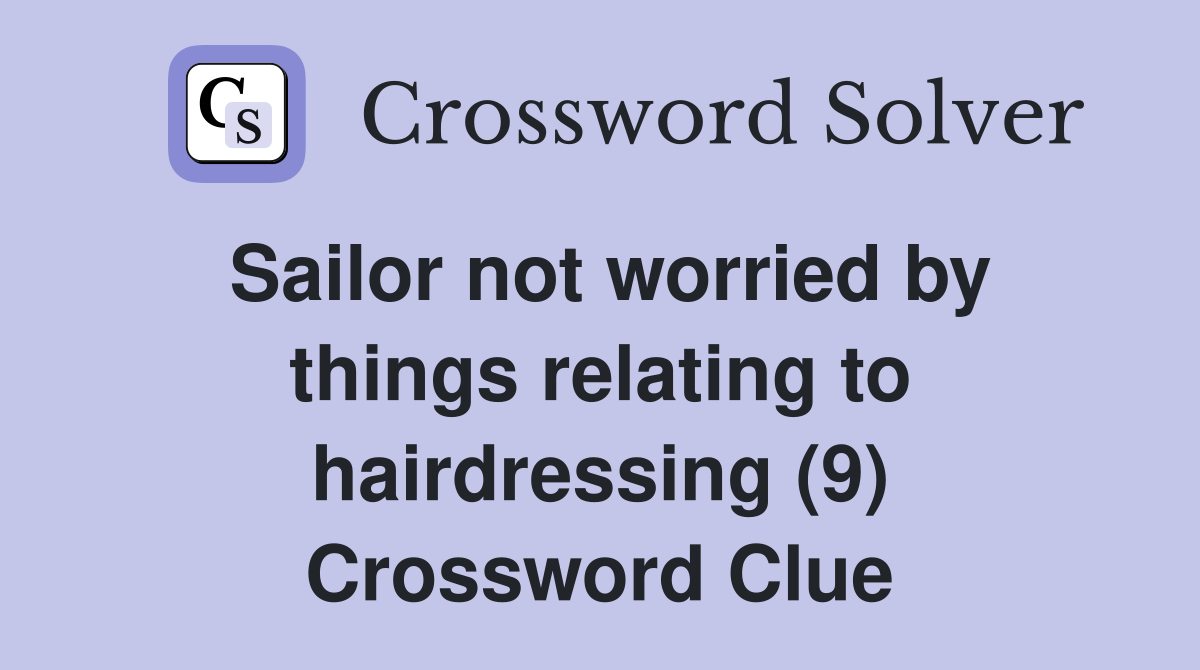 Sailor not worried by things relating to hairdressing (9) Crossword Clue