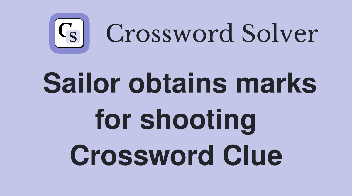 Sailor obtains marks for shooting Crossword Clue