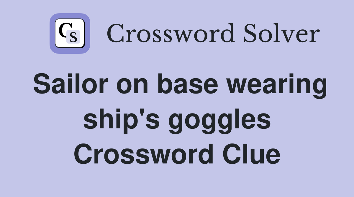 Sailor on base wearing ship's goggles Crossword Clue