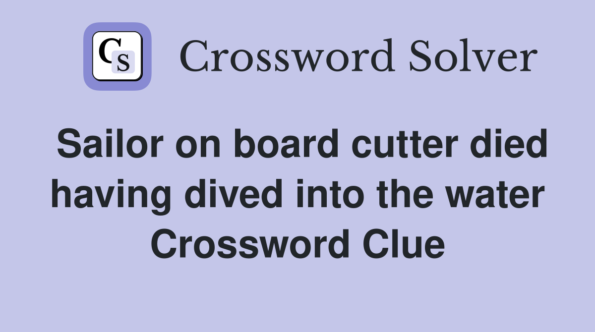 Sailor on board cutter died having dived into the water Crossword Clue