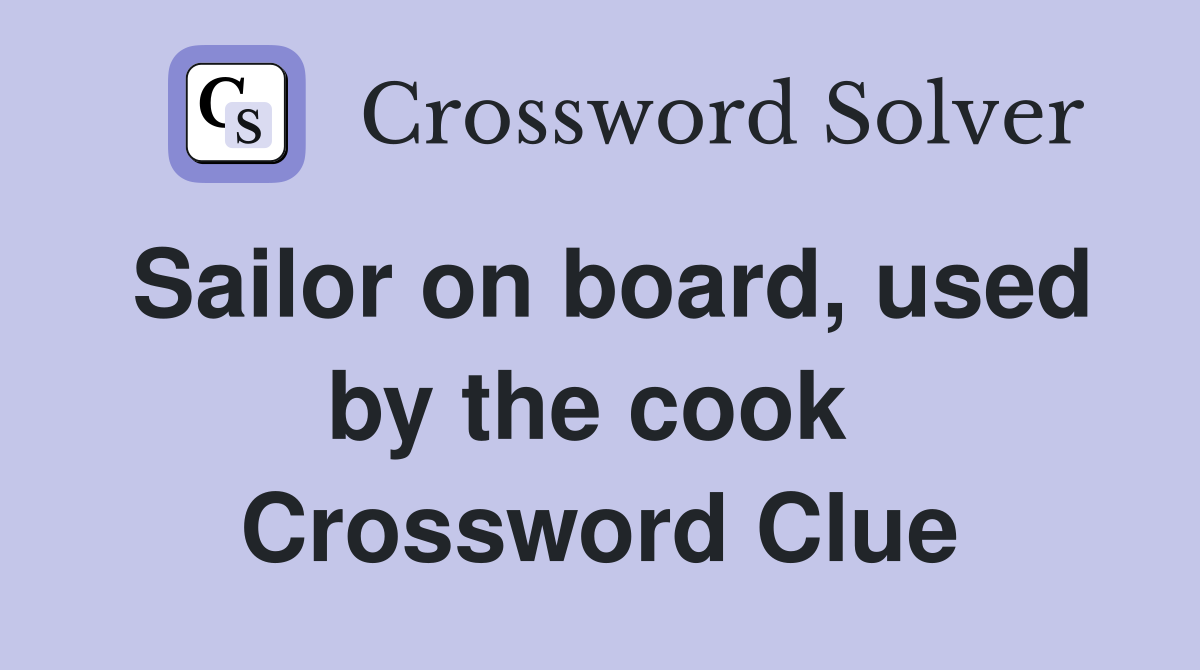 Sailor on board, used by the cook  Crossword Clue