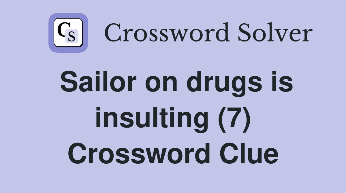 Sailor on drugs is insulting (7) Crossword Clue