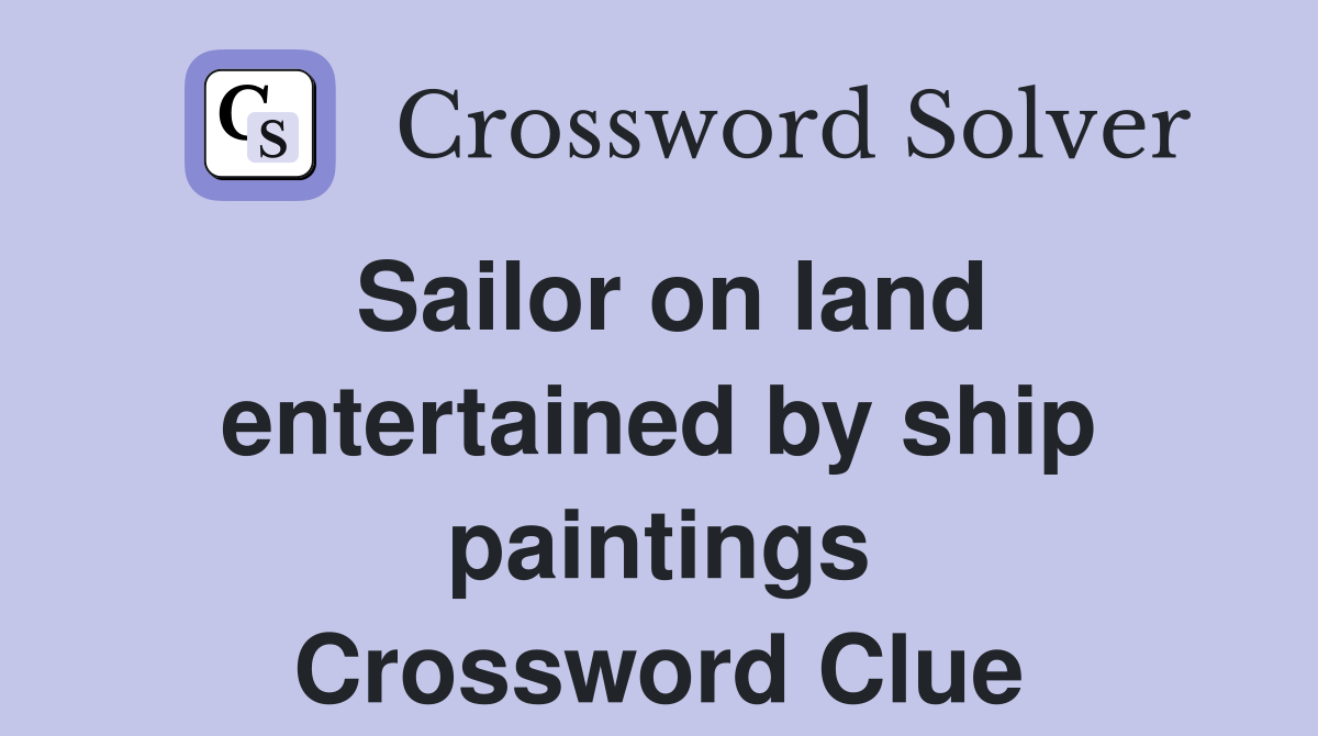 Sailor on land entertained by ship paintings Crossword Clue
